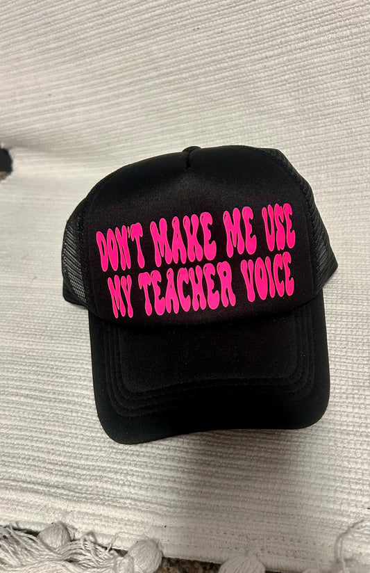 Don’t Make Me Use My Teacher Voice Trucker Hat